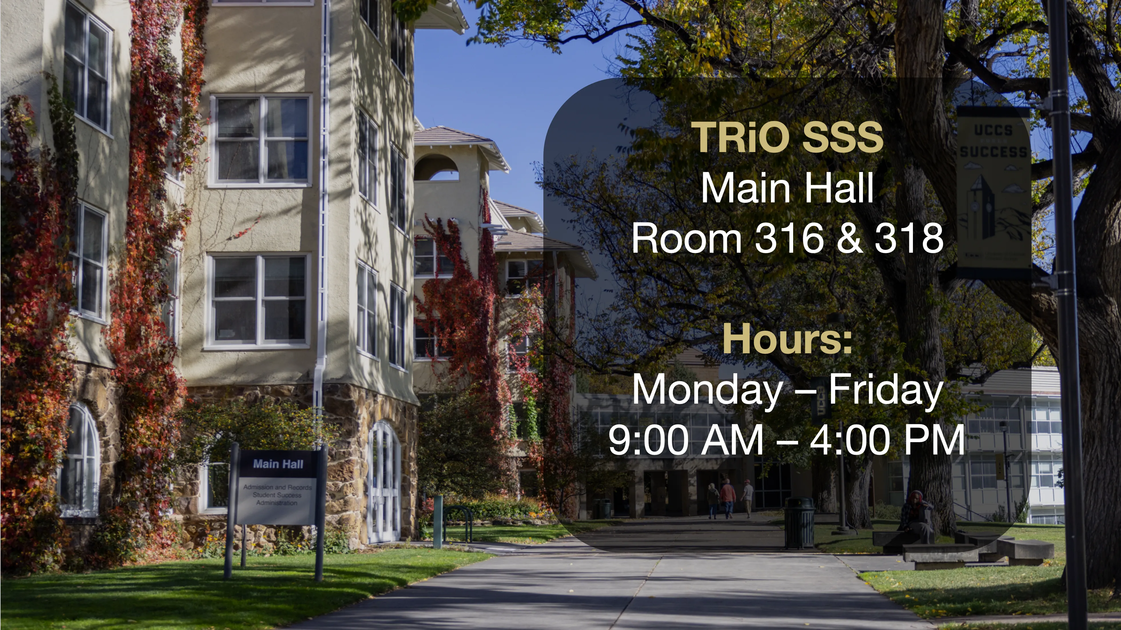 TRiO SSS Main Hall 316 & 318. Hours Monday through Friday 9 to 4.